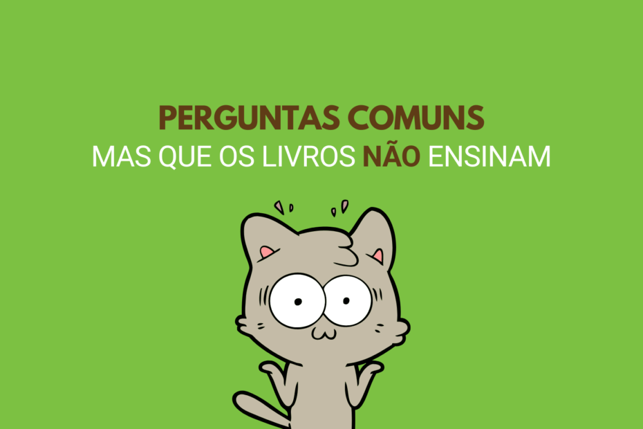 Perguntas comuns mas que os livros não ensinam